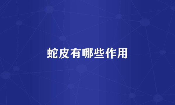 蛇皮有哪些作用