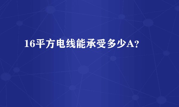 16平方电线能承受多少A？