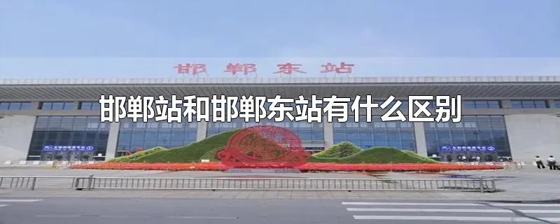 邯郸站和邯郸东站有什么区别