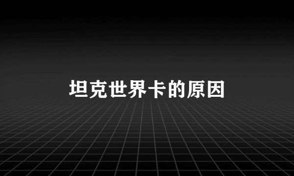 坦克世界卡的原因
