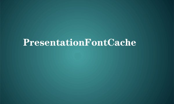 PresentationFontCache