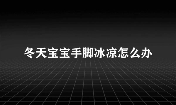 冬天宝宝手脚冰凉怎么办