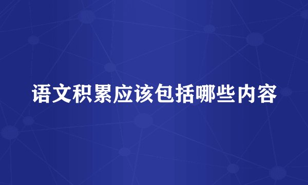 语文积累应该包括哪些内容