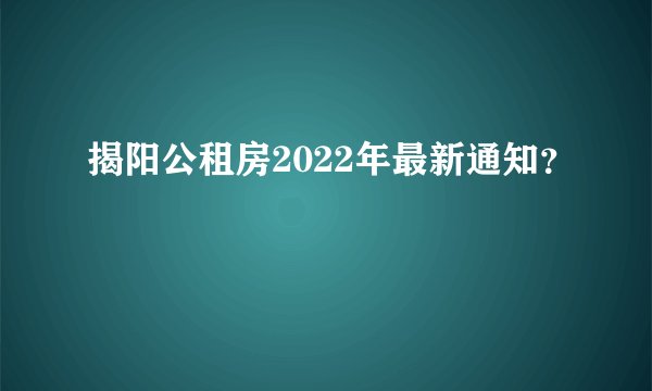 揭阳公租房2022年最新通知？