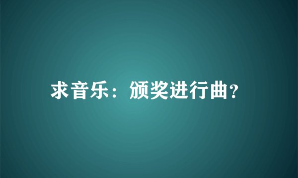 求音乐：颁奖进行曲？