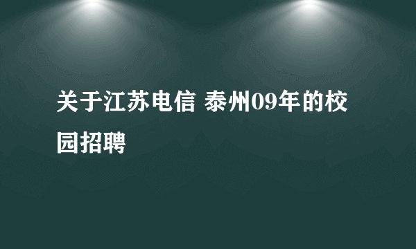 关于江苏电信 泰州09年的校园招聘
