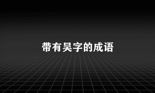 带有吴字的成语