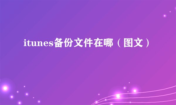 itunes备份文件在哪（图文）