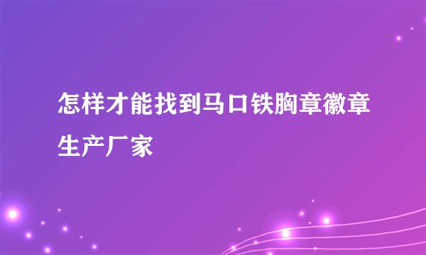 怎样才能找到马口铁胸章徽章生产厂家