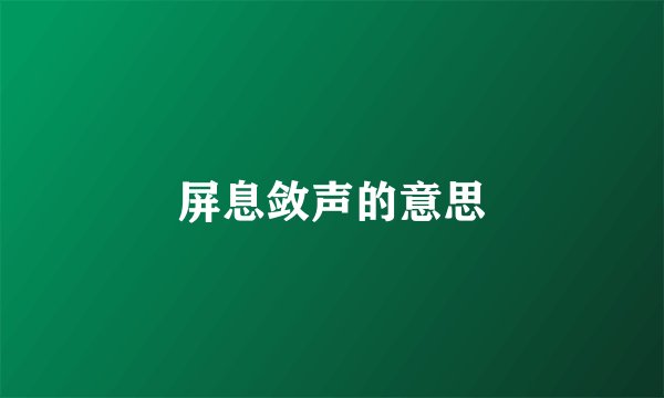 屏息敛声的意思