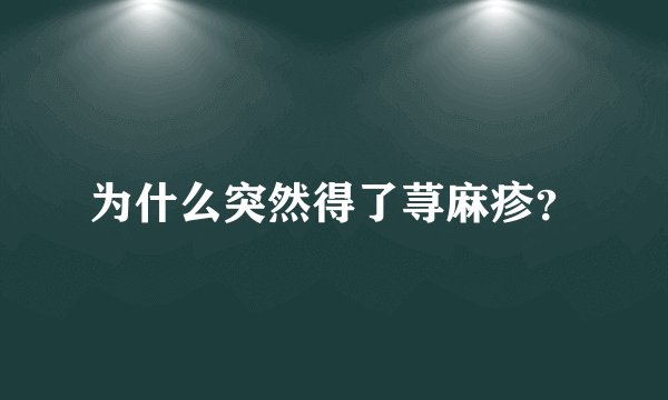 为什么突然得了荨麻疹？