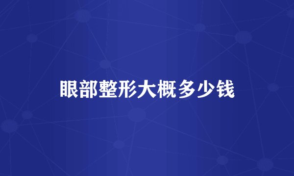 眼部整形大概多少钱