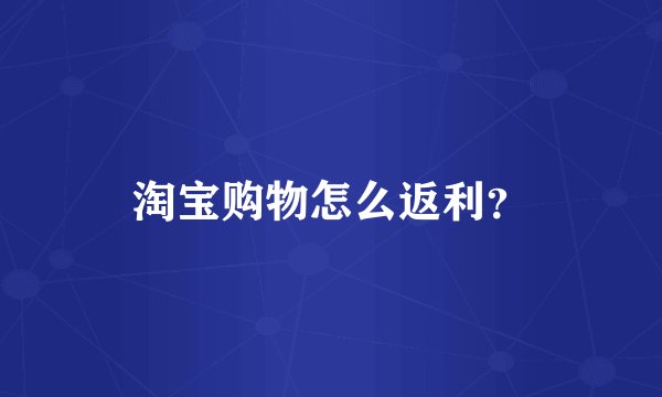淘宝购物怎么返利？