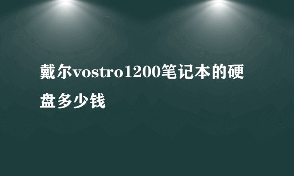 戴尔vostro1200笔记本的硬盘多少钱