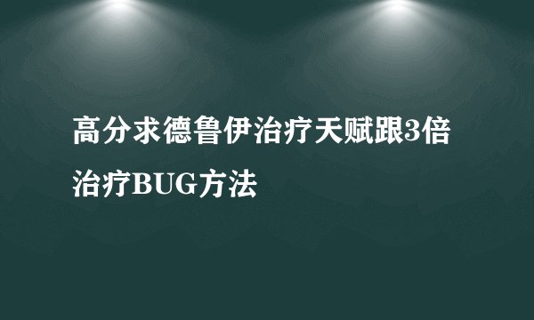 高分求德鲁伊治疗天赋跟3倍治疗BUG方法