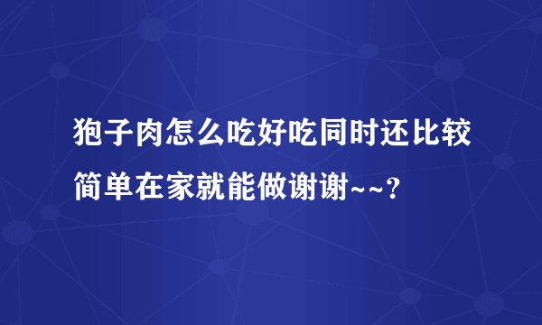狍子肉怎么吃好吃同时还比较简单在家就能做谢谢~~？