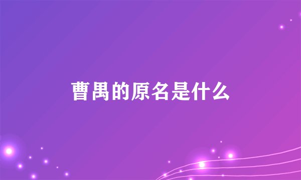 曹禺的原名是什么