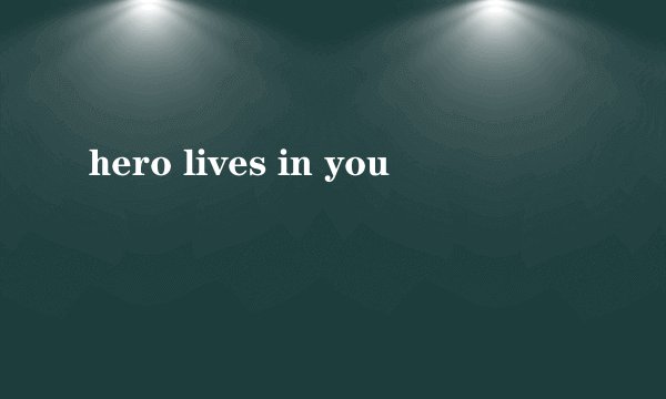 hero lives in you