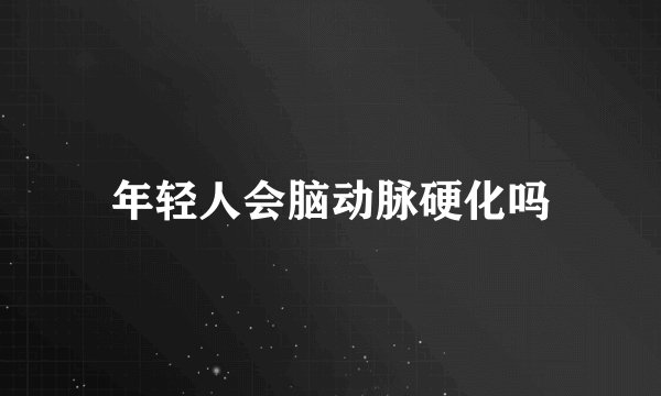 年轻人会脑动脉硬化吗