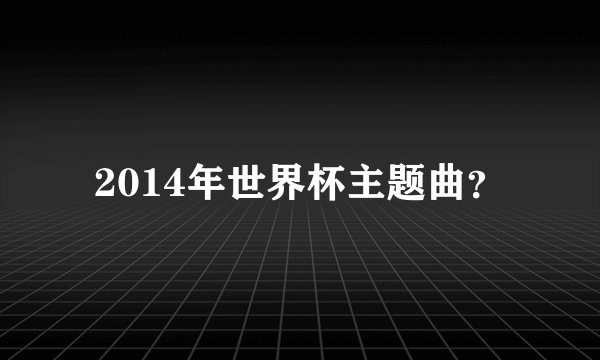 2014年世界杯主题曲？