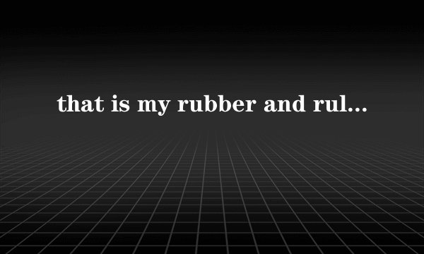 that is my rubber and ruler 为啥不用复数