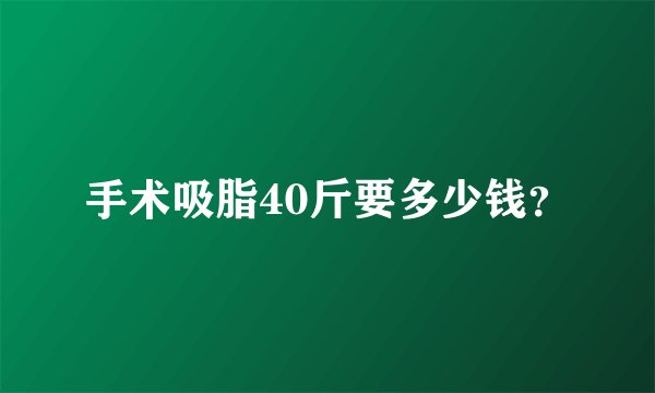 手术吸脂40斤要多少钱？
