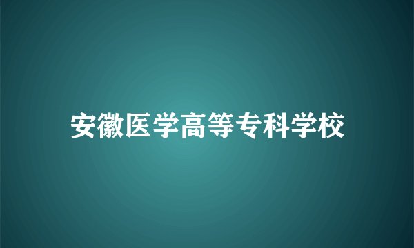 安徽医学高等专科学校