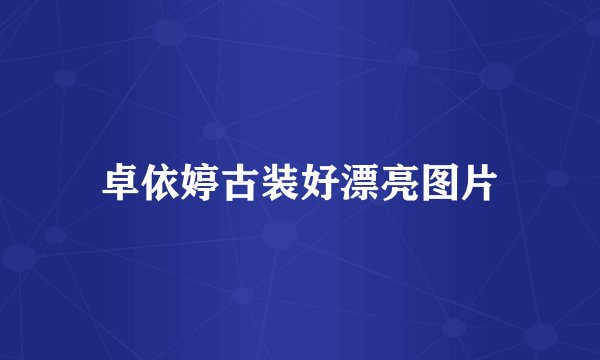 卓依婷古装好漂亮图片