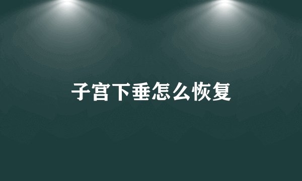 子宫下垂怎么恢复