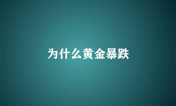 为什么黄金暴跌