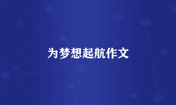 为梦想起航作文