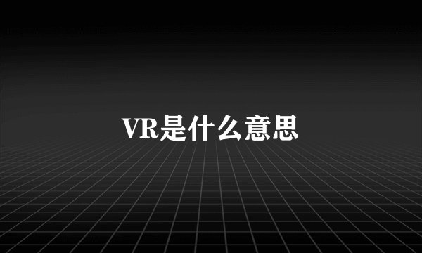 VR是什么意思