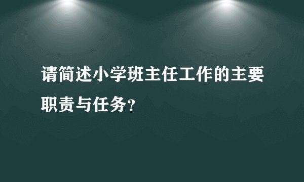 请简述小学班主任工作的主要职责与任务？
