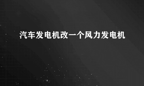 汽车发电机改一个风力发电机