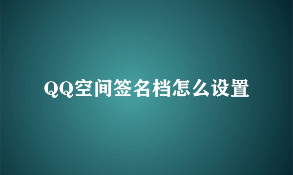 QQ空间签名档怎么设置