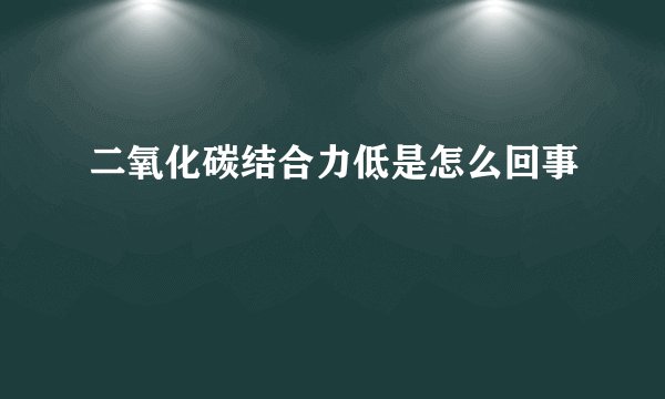 二氧化碳结合力低是怎么回事