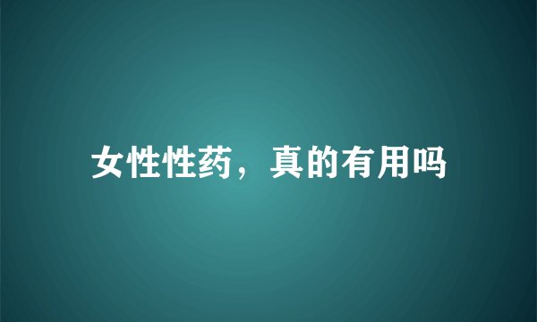 女性性药，真的有用吗