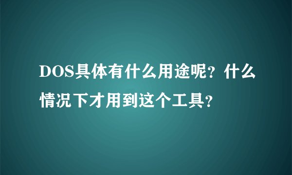 DOS具体有什么用途呢？什么情况下才用到这个工具？
