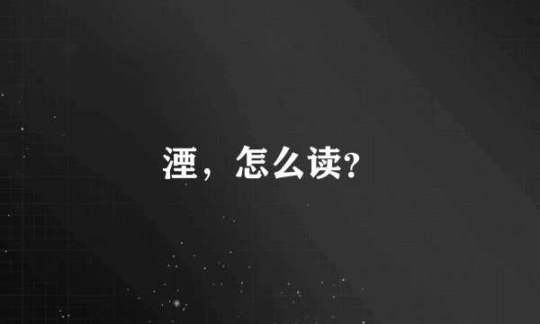 湮，怎么读？