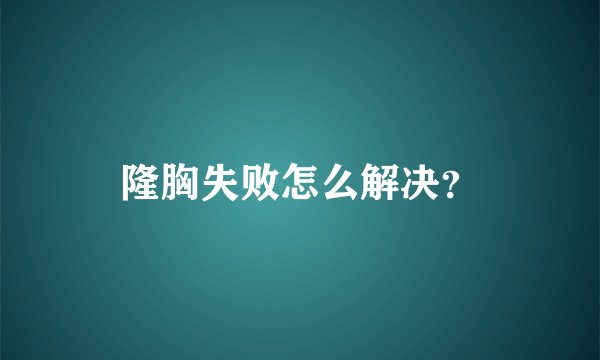 隆胸失败怎么解决？