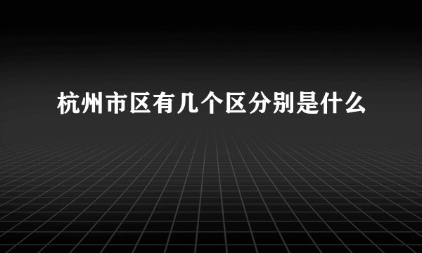 杭州市区有几个区分别是什么