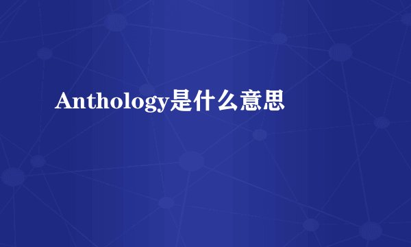 Anthology是什么意思