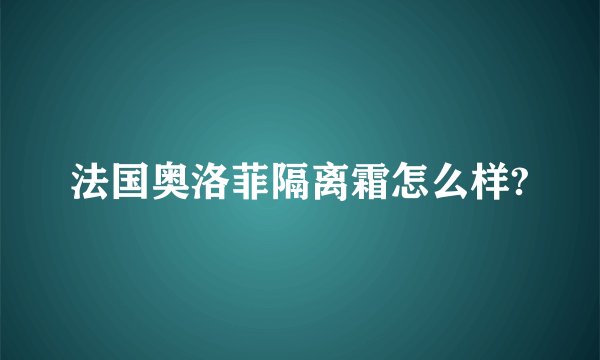 法国奥洛菲隔离霜怎么样?