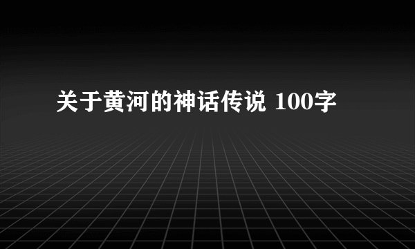 关于黄河的神话传说 100字