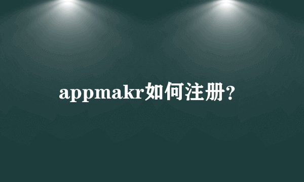 appmakr如何注册？