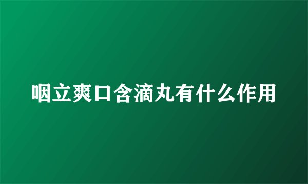 咽立爽口含滴丸有什么作用