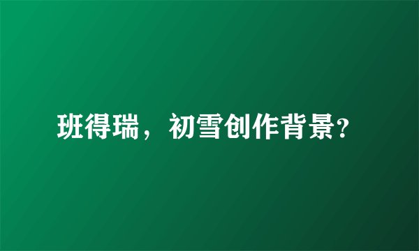 班得瑞，初雪创作背景？