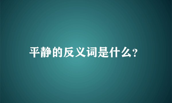平静的反义词是什么？