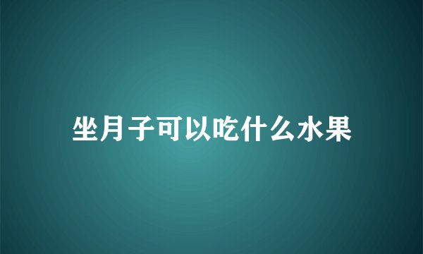 坐月子可以吃什么水果