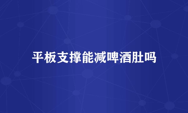 平板支撑能减啤酒肚吗